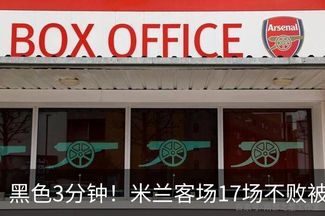 黑色3分钟！米兰客场17场不败被终结 落后榜首6分
